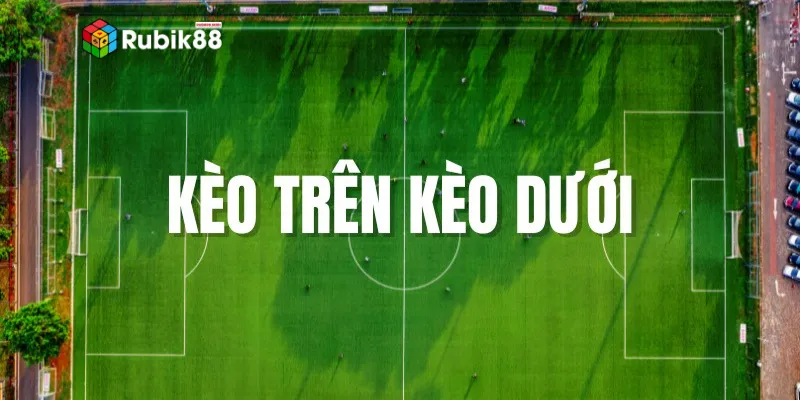 Kinh nghiệm giúp chơi kèo cược trên dưới dễ thắng nhất