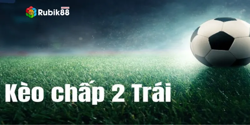 Tìm hiểu khái niệm chấp 2 trái là gì?